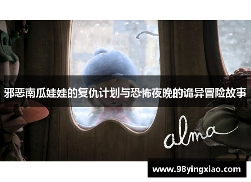 邪恶南瓜娃娃的复仇计划与恐怖夜晚的诡异冒险故事