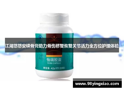 江湖悠悠安续骨膏助力骨伤修复恢复关节活力全方位护理体验